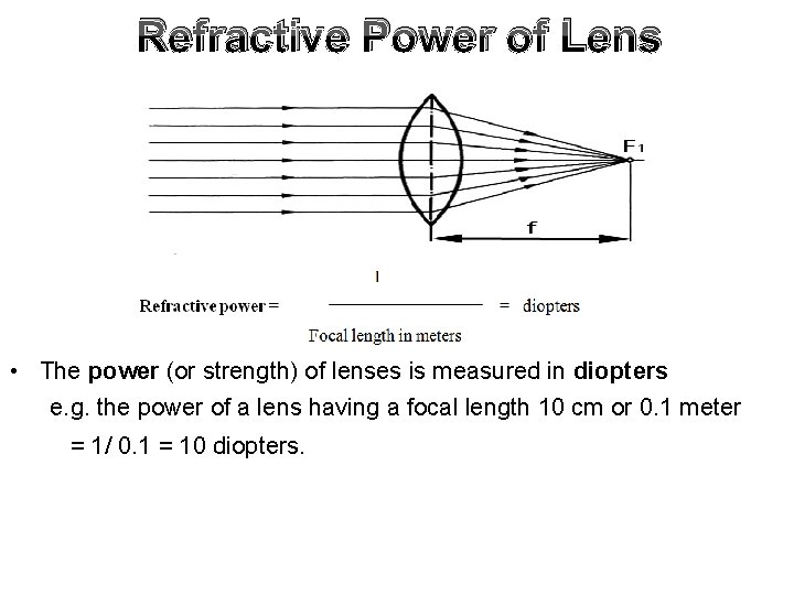 Refractive Power of Lens • The power (or strength) of lenses is measured in