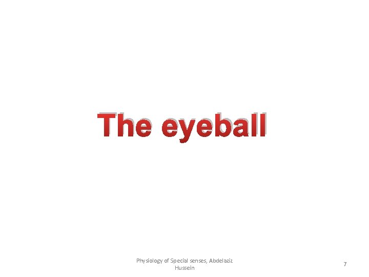 The eyeball Physiology of Special senses, Abdelaziz Hussein 7 The eyeball Physiology of Special senses, Abdelaziz Hussein 7