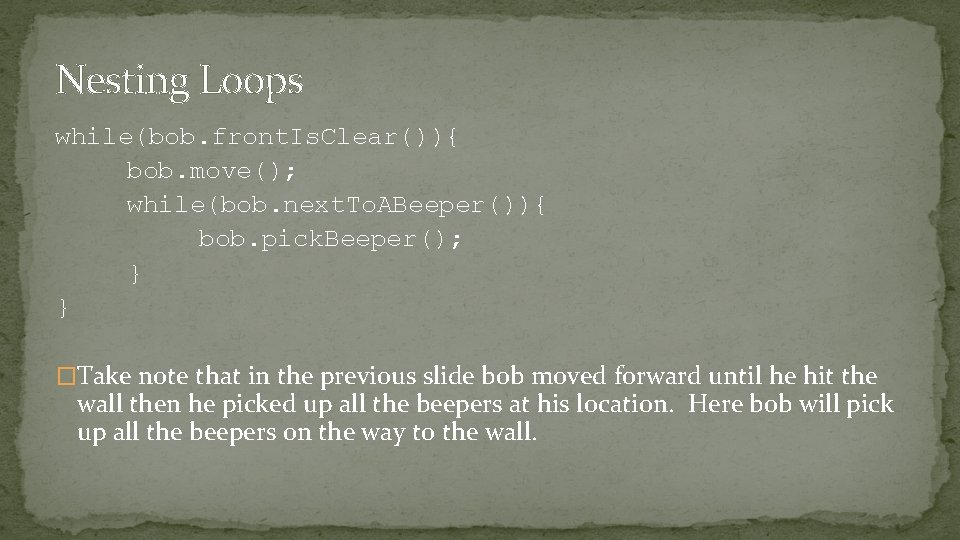 Nesting Loops while(bob. front. Is. Clear()){ bob. move(); while(bob. next. To. ABeeper()){ bob. pick.