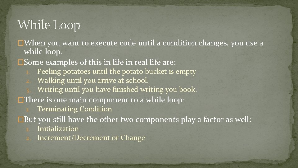 While Loop �When you want to execute code until a condition changes, you use