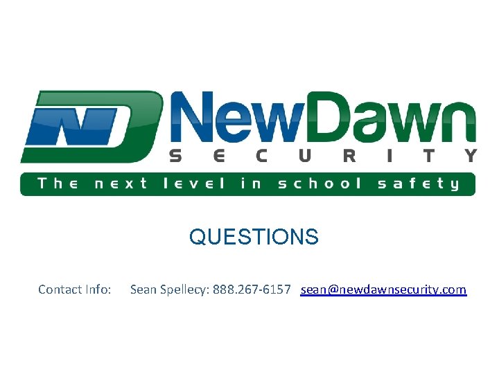 QUESTIONS Contact Info: Sean Spellecy: 888. 267 -6157 sean@newdawnsecurity. com 