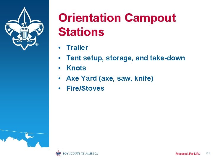Orientation Campout Stations • • • Trailer Tent setup, storage, and take-down Knots Axe