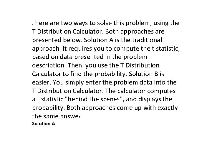 . here are two ways to solve this problem, using the T Distribution Calculator. . here are two ways to solve this problem, using the T Distribution Calculator.
