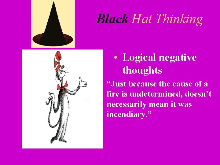 Black Hat Thinking • Logical negative thoughts “Just because the cause of a fire