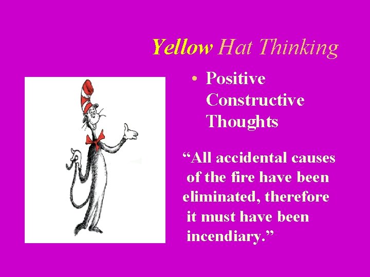 Yellow Hat Thinking • Positive Constructive Thoughts “All accidental causes of the fire have
