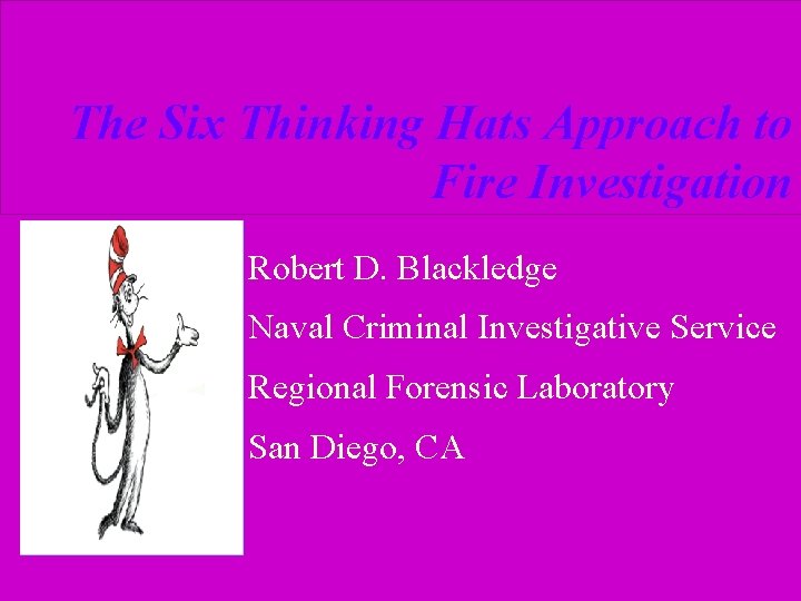 The Six Thinking Hats Approach to Fire Investigation Robert D. Blackledge Naval Criminal Investigative