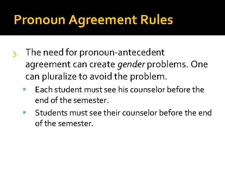 Pronoun Agreement Rules 3. The need for pronoun-antecedent agreement can create gender problems. One