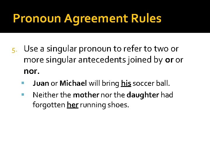 Pronoun Agreement Rules 5. Use a singular pronoun to refer to two or more