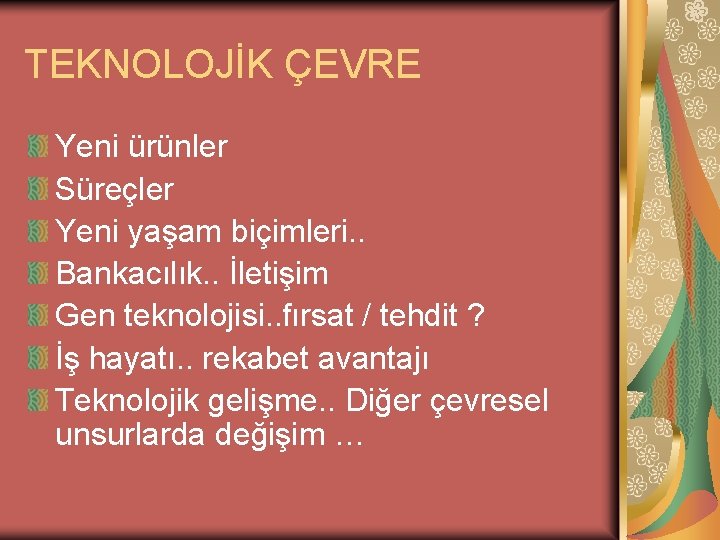 TEKNOLOJİK ÇEVRE Yeni ürünler Süreçler Yeni yaşam biçimleri. . Bankacılık. . İletişim Gen teknolojisi.