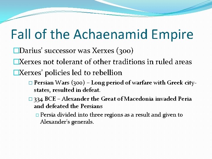 Fall of the Achaenamid Empire �Darius’ successor was Xerxes (300) �Xerxes not tolerant of