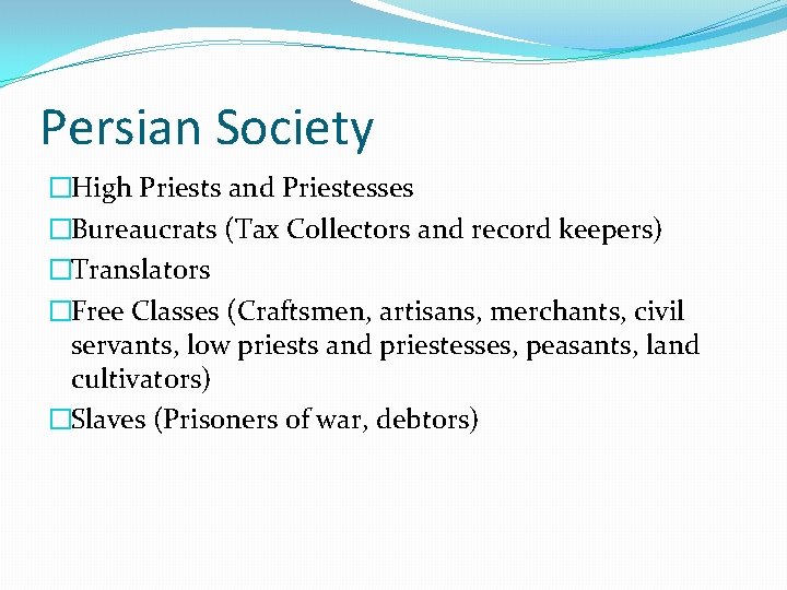 Persian Society �High Priests and Priestesses �Bureaucrats (Tax Collectors and record keepers) �Translators �Free