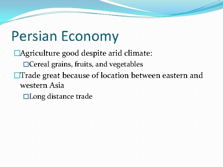 Persian Economy �Agriculture good despite arid climate: �Cereal grains, fruits, and vegetables �Trade great