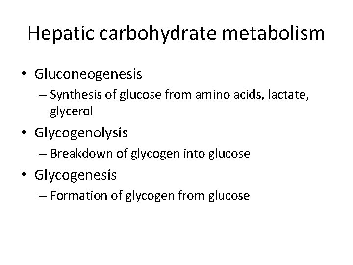 Hepatic carbohydrate metabolism • Gluconeogenesis – Synthesis of glucose from amino acids, lactate, glycerol