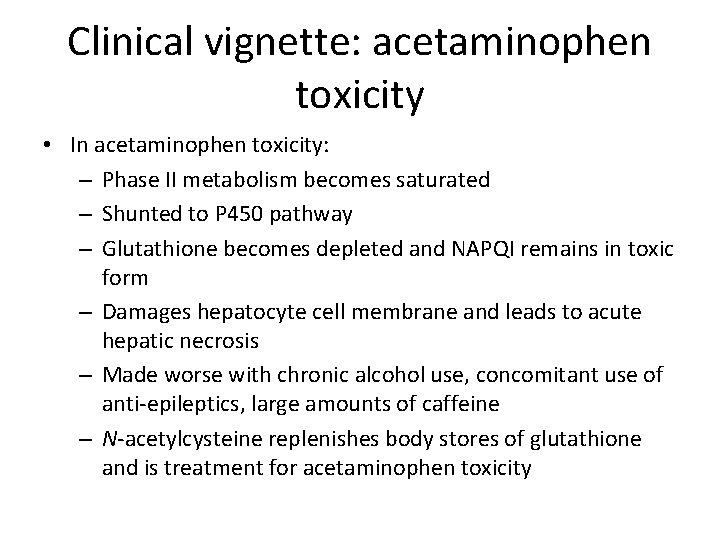 Clinical vignette: acetaminophen toxicity • In acetaminophen toxicity: – Phase II metabolism becomes saturated