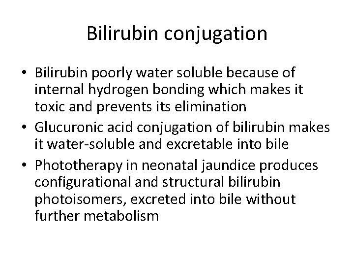 Bilirubin conjugation • Bilirubin poorly water soluble because of internal hydrogen bonding which makes