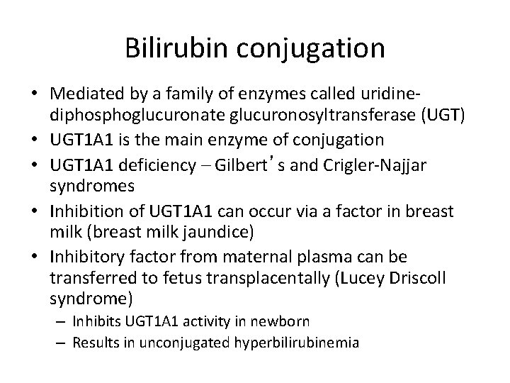 Bilirubin conjugation • Mediated by a family of enzymes called uridinediphosphoglucuronate glucuronosyltransferase (UGT) •