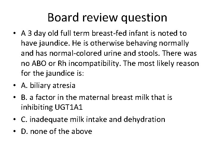 Board review question • A 3 day old full term breast-fed infant is noted