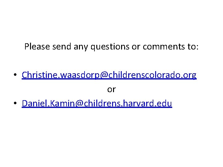 Please send any questions or comments to: • Christine. waasdorp@childrenscolorado. org or • Daniel.