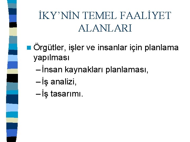 İKY’NİN TEMEL FAALİYET ALANLARI n Örgütler, işler ve insanlar için planlama yapılması – İnsan