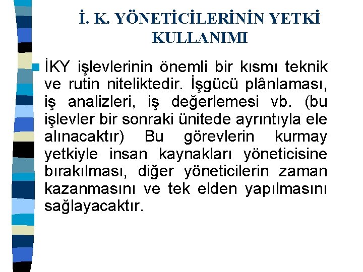 İ. K. YÖNETİCİLERİNİN YETKİ KULLANIMI n İKY işlevlerinin önemli bir kısmı teknik ve rutin