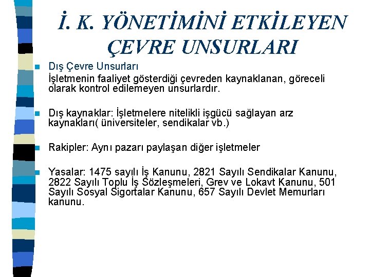 İ. K. YÖNETİMİNİ ETKİLEYEN ÇEVRE UNSURLARI n Dış Çevre Unsurları İşletmenin faaliyet gösterdiği çevreden