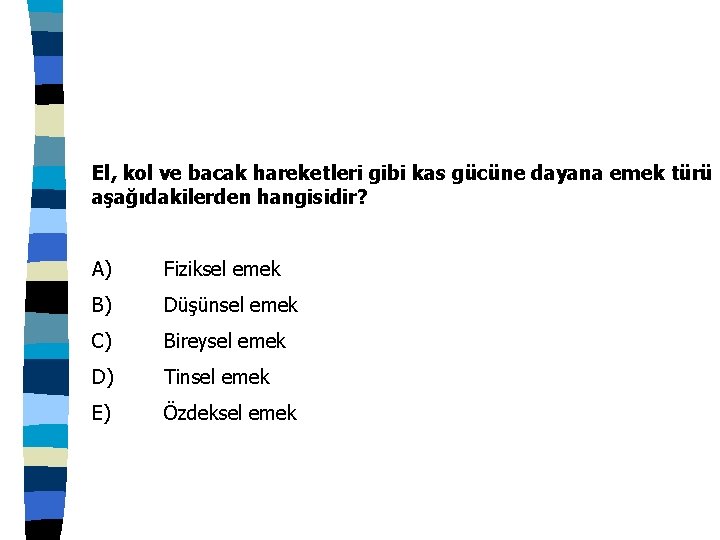 El, kol ve bacak hareketleri gibi kas gücüne dayana emek türü aşağıdakilerden hangisidir? A)