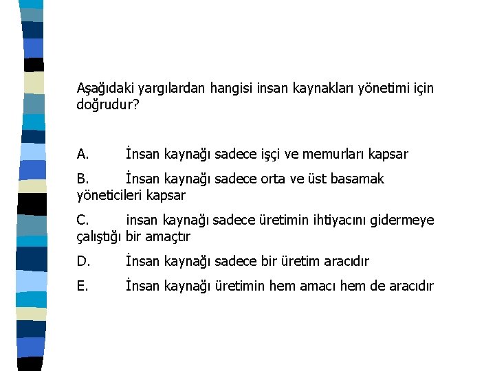 Aşağıdaki yargılardan hangisi insan kaynakları yönetimi için doğrudur? A. İnsan kaynağı sadece işçi ve