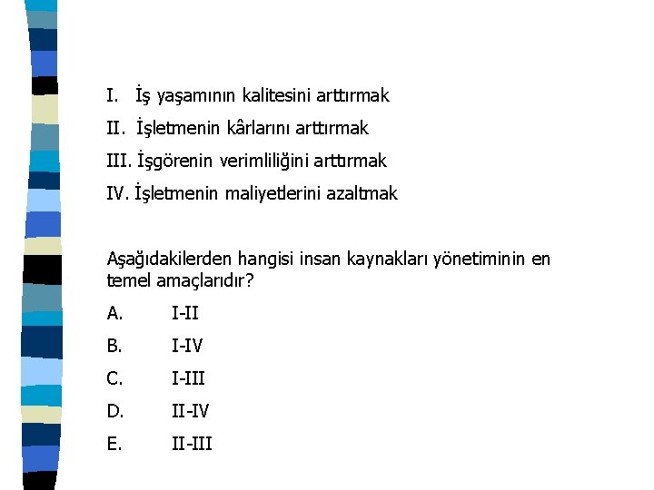 I. İş yaşamının kalitesini arttırmak II. İşletmenin kârlarını arttırmak III. İşgörenin verimliliğini arttırmak IV.