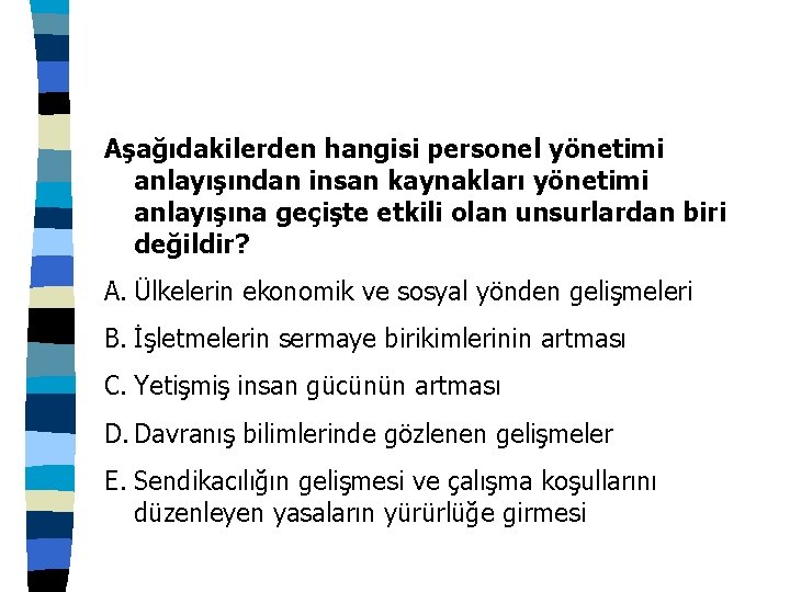 Aşağıdakilerden hangisi personel yönetimi anlayışından insan kaynakları yönetimi anlayışına geçişte etkili olan unsurlardan biri