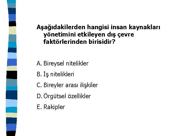 Aşağıdakilerden hangisi insan kaynakları yönetimini etkileyen dış çevre faktörlerinden birisidir? A. Bireysel nitelikler B.