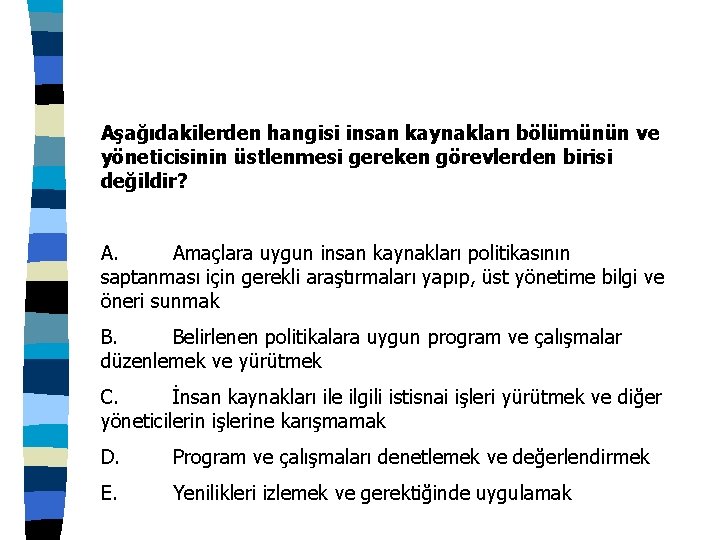 Aşağıdakilerden hangisi insan kaynakları bölümünün ve yöneticisinin üstlenmesi gereken görevlerden birisi değildir? A. Amaçlara