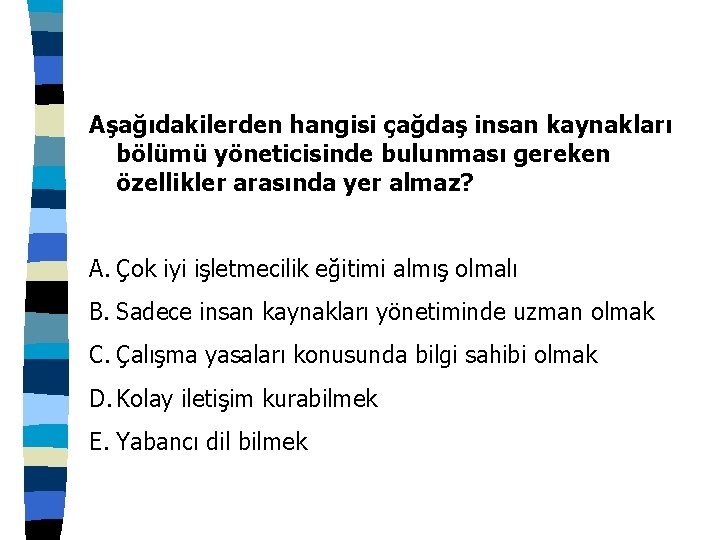 Aşağıdakilerden hangisi çağdaş insan kaynakları bölümü yöneticisinde bulunması gereken özellikler arasında yer almaz? A.