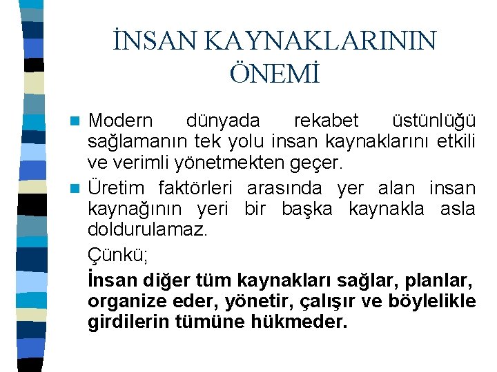 İNSAN KAYNAKLARININ ÖNEMİ Modern dünyada rekabet üstünlüğü sağlamanın tek yolu insan kaynaklarını etkili ve