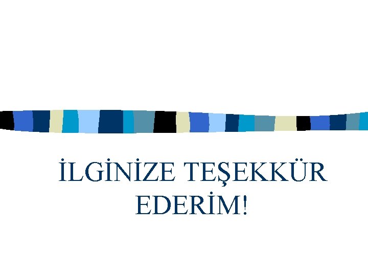 İLGİNİZE TEŞEKKÜR EDERİM! 