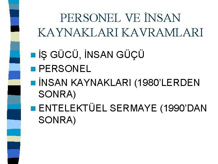 PERSONEL VE İNSAN KAYNAKLARI KAVRAMLARI n İŞ GÜCÜ, İNSAN GÜÇÜ n PERSONEL n İNSAN