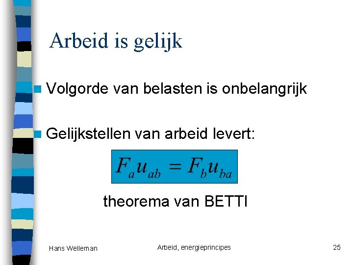 Arbeid is gelijk n Volgorde van belasten is onbelangrijk n Gelijkstellen van arbeid levert: