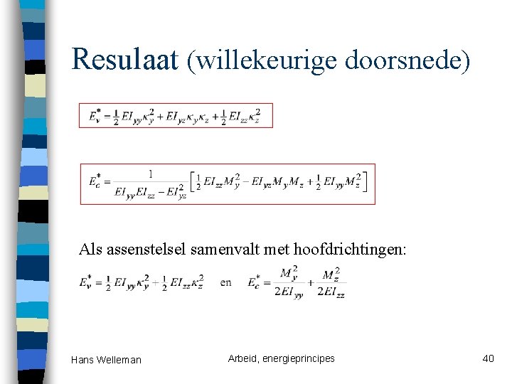 Resulaat (willekeurige doorsnede) Als assenstelsel samenvalt met hoofdrichtingen: Hans Welleman Arbeid, energieprincipes 40 