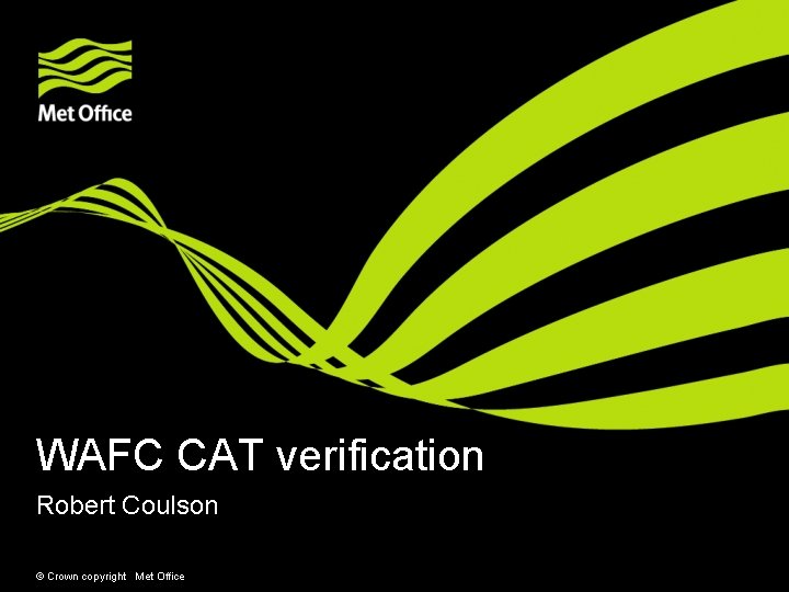 WAFC CAT verification Robert Coulson © Crown copyright Met Office 