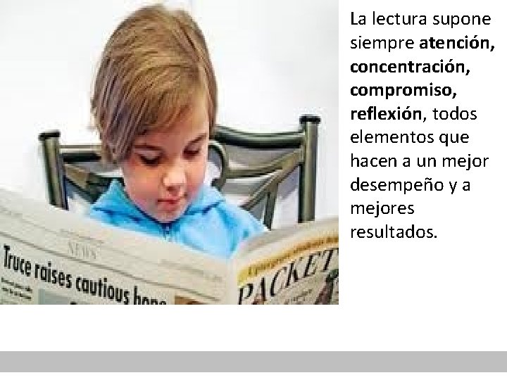 La lectura supone siempre atención, concentración, compromiso, reflexión, todos elementos que hacen a un
