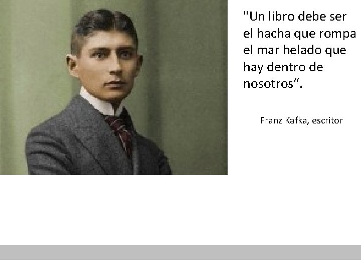 "Un libro debe ser el hacha que rompa el mar helado que hay dentro