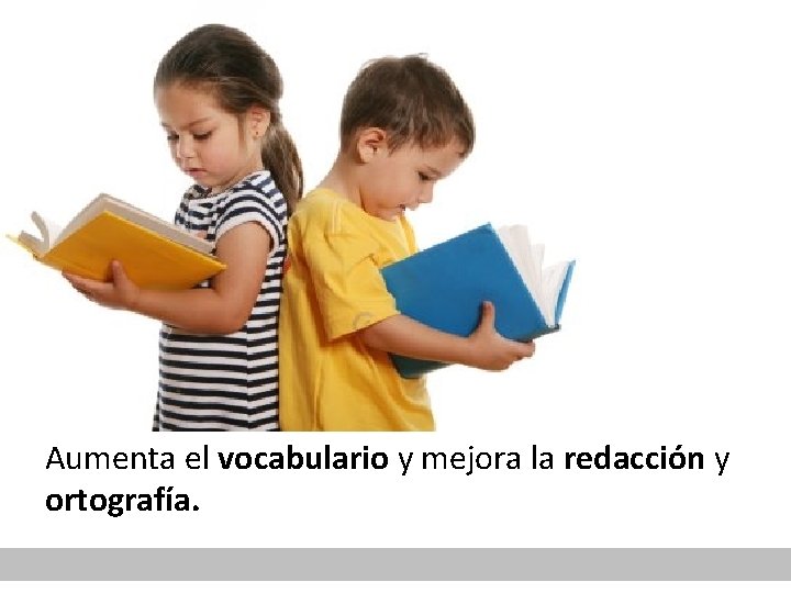 Aumenta el vocabulario y mejora la redacción y ortografía. 