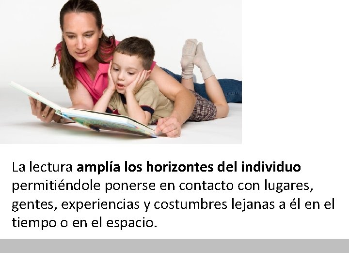 La lectura amplía los horizontes del individuo permitiéndole ponerse en contacto con lugares, gentes,