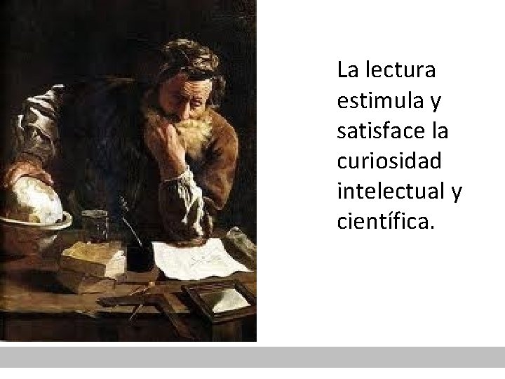 La lectura estimula y satisface la curiosidad intelectual y científica. 