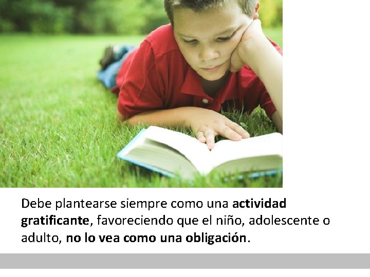 Debe plantearse siempre como una actividad gratificante, favoreciendo que el niño, adolescente o adulto,
