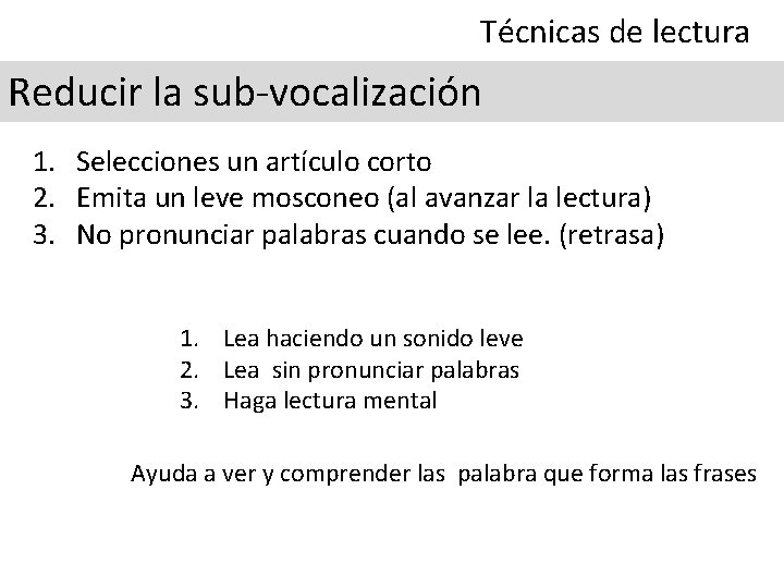 Técnicas de lectura Reducir la sub-vocalización 1. Selecciones un artículo corto 2. Emita un