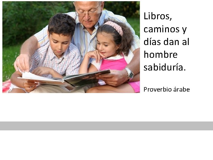Libros, caminos y días dan al hombre sabiduría. Proverbio árabe 