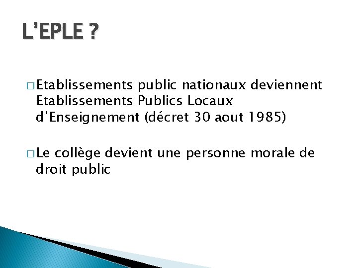 L’EPLE ? � Etablissements public nationaux deviennent Etablissements Publics Locaux d’Enseignement (décret 30 aout