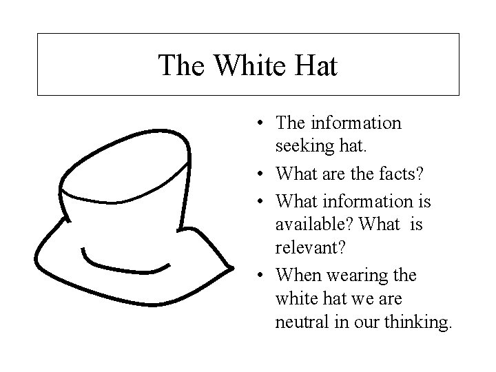 The White Hat • The information seeking hat. • What are the facts? •