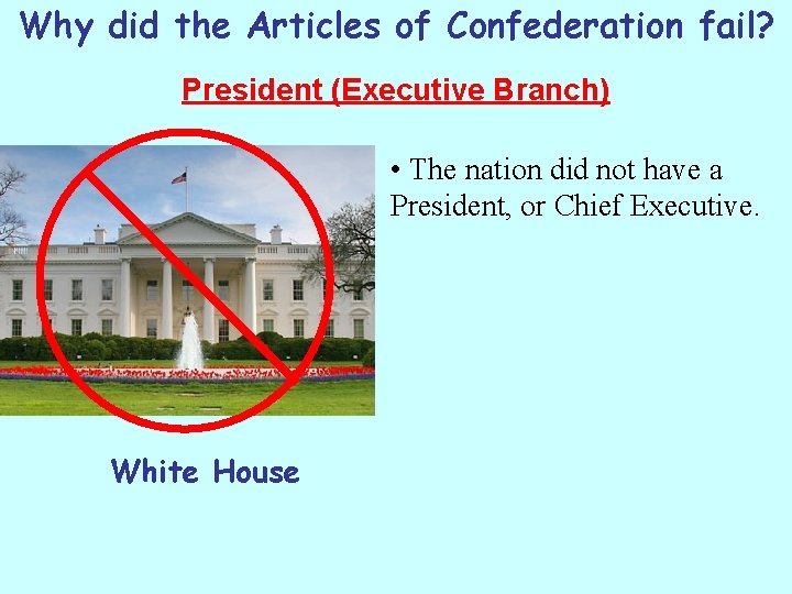 Why did the Articles of Confederation fail? President (Executive Branch) • The nation did