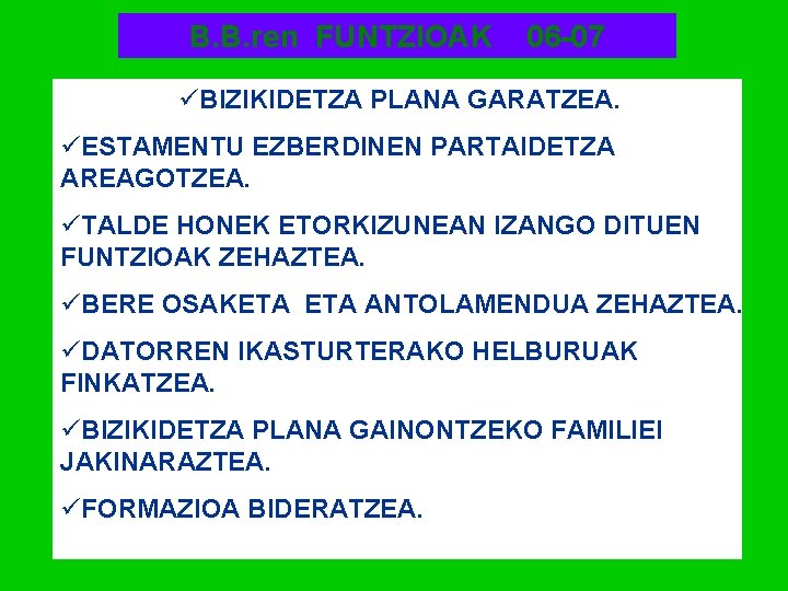 B. B. ren FUNTZIOAK 06 -07 üBIZIKIDETZA PLANA GARATZEA. üESTAMENTU EZBERDINEN PARTAIDETZA AREAGOTZEA. üTALDE